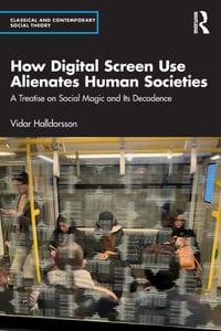 How Digital Screen Use Alienates Human Societies: A Treatise on Social Magic and Its Decadence cover