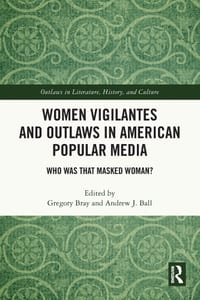 Women Vigilantes and Outlaws in American Popular Media: Who Was That Masked Woman? cover