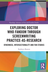 Exploring Doctor Who Fandom Through Screenwriting Practice-As-Research: Otherness, Intersectionality and Fan Studies cover