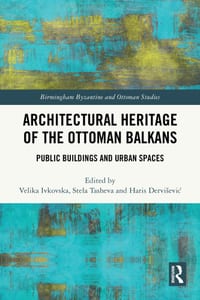 Architectural Heritage of the Ottoman Balkans: Public Buildings and Urban Spaces cover