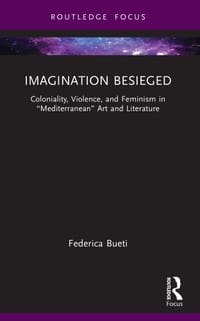 Imagination Besieged: Coloniality, Violence, and Feminism in "Mediterranean" Art and Literature cover