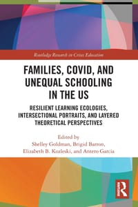 Families, COVID, and Unequal Schooling in the US: Resilient Learning Ecologies, Intersectional Portraits, and Layered Theoretical Perspectives cover
