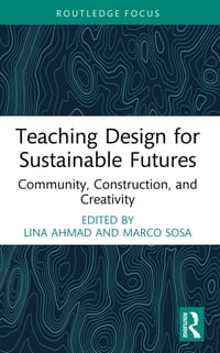 Teaching Design for Sustainable Futures: Community, Construction, and Creativity cover