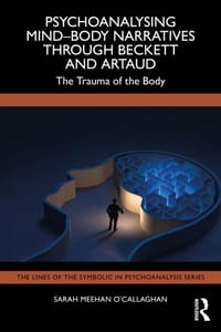 Psychoanalysing Mind-Body Narratives Through Beckett and Artaud: The Trauma of the Body cover