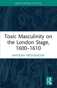 Toxic Masculinity on the London Stage, 1600-1610 cover