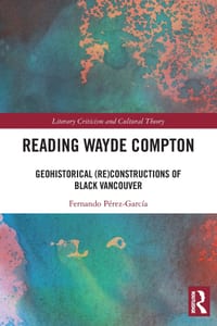 Reading Wayde Compton: Geohistorical (Re)Constructions of Black Vancouver cover