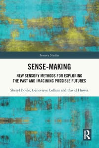 Sense-Making: New Sensory Methods for Exploring the Past and Imagining Possible Futures cover