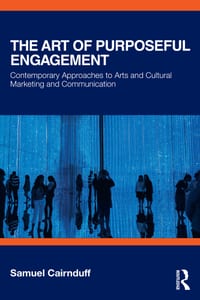 The Art of Purposeful Engagement: Contemporary Approaches to Arts and Cultural Marketing and Communication cover