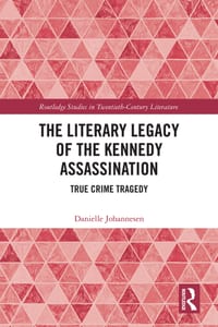 The Literary Legacy of the Kennedy Assassination: True Crime Tragedy cover