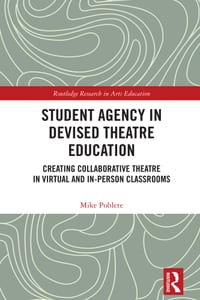 Student Agency in Devised Theatre Education: Creating Collaborative Theatre in Virtual and In-Person Classrooms cover