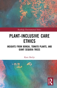 Plant-Inclusive Care Ethics: Insights from Bonsai, Tomato Plants, and Giant Sequoia Trees cover