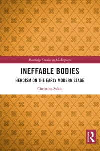 Ineffable Bodies: Heroism on the Early Modern Stage cover