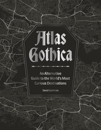 Atlas Gothica: An Alternative Guide to the World's Most Curious Destinations cover