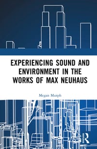 Experiencing Sound and Environment in the Works of Max Neuhaus cover