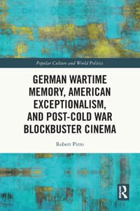 German Wartime Memory, American Exceptionalism, and Post-Cold War Blockbuster Cinema cover