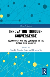 Innovation Through Convergence: Technology, Art and Commerce in the Global Film Industry cover
