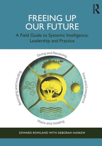 Freeing Up Our Future: A Field Guide to Systemic Intelligence, Leadership and Practice cover