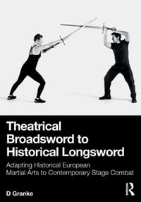 Theatrical Broadsword to Historical Longsword: Adapting Historical European Martial Arts to Contemporary Stage Combat cover
