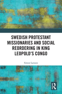 Swedish Protestant Missionaries and Social Reordering in King Leopold's Congo cover