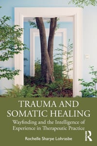 Trauma and Somatic Healing: Wayfinding and the Intelligence of Experience in Therapeutic Practice cover