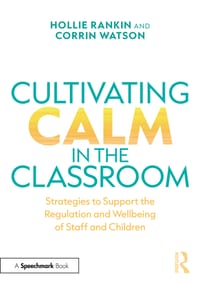 Cultivating Calm in the Classroom: Strategies to Support the Regulation and Wellbeing of Staff and Children cover
