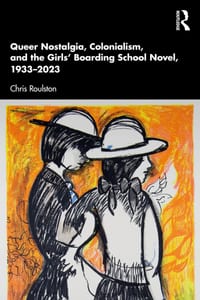 Queer Nostalgia, Colonialism, and the Girls' Boarding School Novel, 1933-2023 cover