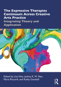 The Expressive Therapies Continuum Across Creative Arts Practice: Integrating Theory and Application cover