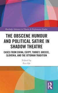The Obscene Humour and Political Satire in Shadow Theatre: Cases from China, Egypt, Turkey, Greece, Slovenia, and the Ottoman Tradition cover