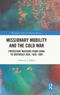 Missionary Mobility and the Cold War: Protestant Missions from China to Southeast Asia, 1920 -1989 cover