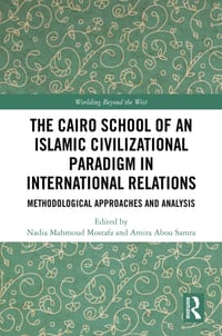 The Cairo School of an Islamic Civilizational Paradigm in International Relations: Methodological Approaches and Analysis cover