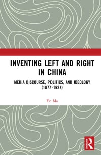 Inventing Left and Right in China: Media Discourse, Politics, and Ideology (1877-1927) cover