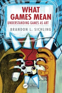 What Games Mean: Understanding Games as Art cover