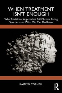 When Treatment Isn't Enough: Why Traditional Approaches Fail Chronic Eating Disorders and What We Can Do Better cover