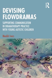Devising Flowdramas: Supporting Communication in Dramatherapy Practice with Young Autistic Children cover