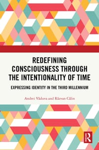Redefining Consciousness Through the Intentionality of Time: Expressing Identity in the Third Millennium cover