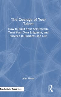 The Courage of Your Talent: How to Build Your Self-Esteem, Trust Your Own Judgment, and Succeed in Business and Life cover