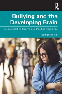 Bullying and the Developing Brain: Understanding Trauma and Building Resilience cover