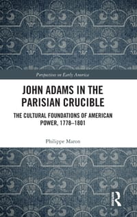 John Adams in the Parisian Crucible: The Cultural Foundations of American Power, 1778-1801 cover