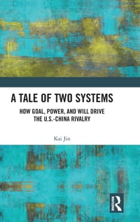 A Tale of Two Systems: How Goal, Power, and Will Drive the U.S.-China Rivalry cover