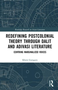 Redefining Postcolonial Theory Through Dalit and Adivasi Literature: Centring Marginalized Voices cover