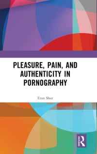 Pleasure, Pain, and Authenticity in Pornography cover