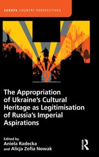 The Appropriation of Ukraine's Cultural Heritage as a Legitimisation of Russia's Imperial Aspirations cover