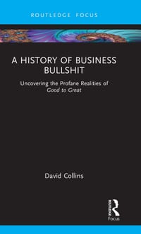 A History of Business Bullshit: Uncovering the Profane Realities of Good to Great cover