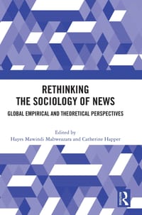 Rethinking the Sociology of News: Global Empirical and Theoretical Perspectives cover