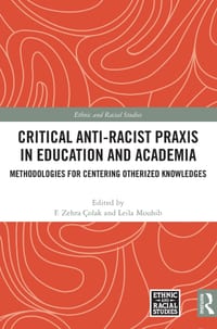 Critical Anti-Racist PRAXIS in Education and Academia: Methodologies for Centering Otherized Knowledges cover