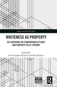 Whiteness as Property: Re-Assessing the Convergence of Race and Property in U.S. History cover