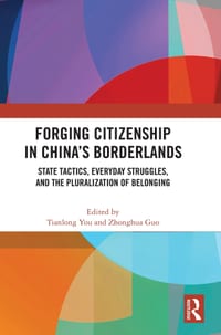 Forging Citizenship in China's Borderlands: State Tactics, Everyday Struggles, and the Pluralization of Belonging cover