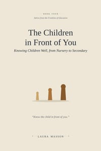 The Children in Front of You: Knowing Children Well, from Nursery to Secondary cover