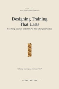 Designing Training That Lasts: Coaching, Courses and the CPD That Changes Practice cover