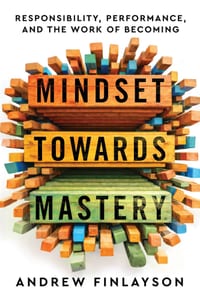 Mindset Towards Mastery: Responsibility, Performance, and the Work of Becoming cover